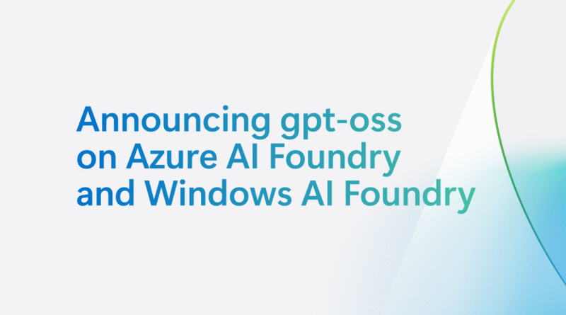 OpenI's Open -Source Model: GPT - OSS on Azure AI Foundry and Windows AI Foundry | Blog Microsoft Azure